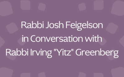 Josh Feigelson in Conversation with Rabbi Irving “Yitz” Greenberg